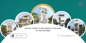 [Cập nhật 2023] Top 20+ Công ty xây dựng uy tín nhất ở TP. Hồ Chí Minh