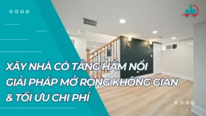 Xây Nhà Có Tầng Hầm Nổi: Giải Pháp Mở Rộng Không Gian & Tối Ưu Chi Phí