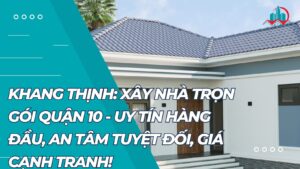 Khang Thịnh cung cấp dịch vụ xây nhà trọn gói uy tín, chất lượng, giá tốt 